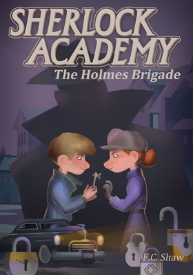 Sherlock Academy: The Holmes Brigade by Shaw, F. C.