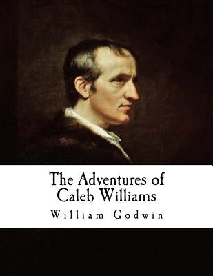 The Adventures of Caleb Williams: Things as They Are by Baker, Ernest a.