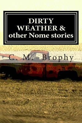 DIRTY WEATHER & other Nome stories by Brophy, C. M.