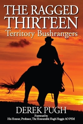 The Ragged Thirteen: Territory Bushrangers by Pugh, Derek