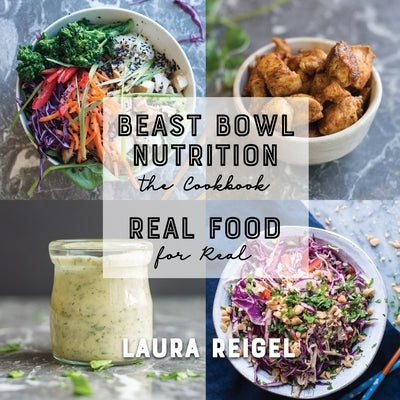 Beast Bowl Nutrition: Real Food - For Real by Reigel, Laura