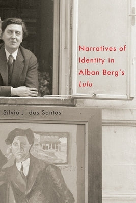 Narratives of Identity in Alban Berg's Lulu by Dos Santos, Silvio