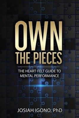 Own the Pieces: The Heart-Felt Guide to Mental Performance by Igono, Josiah