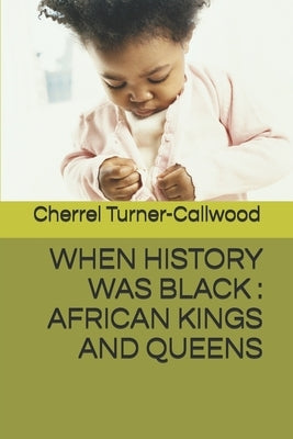 When History Was Black: African Kings and Queens by Turner-Callwood, Cherrel