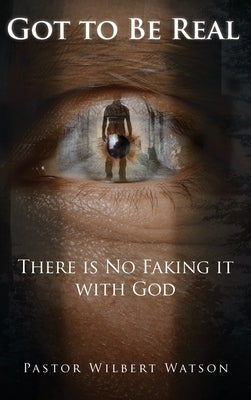 Got to Be Real: There is No Faking it with God [2nd Edition] by Watson, Pastor Wilbert