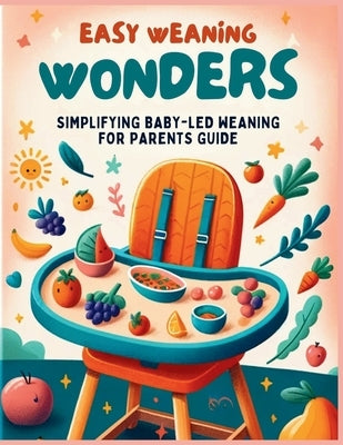 Easy Weaning Wonders- Simplifying Baby-Led Weaning for Parents Guide by Garcia, Jade