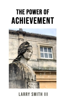 The Power of Achievement by Smith, Larry