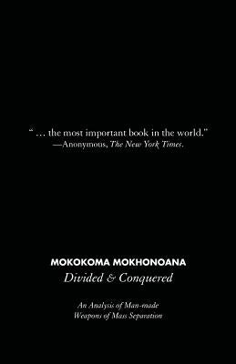 Divided and Conquered: An Analysis of Man-made Weapons of Mass Separation by Mokhonoana, Mokokoma