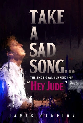 Take a Sad Song: The Emotional Currency of "Hey Jude" by Campion, James