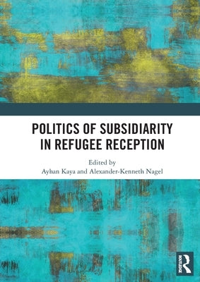 Politics of Subsidiarity in Refugee Reception by Kaya, Ayhan