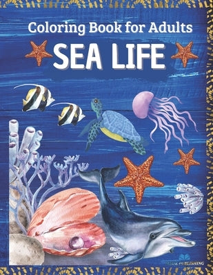 SEA LIFE - Coloring Book for Adults: Marine Life Featuring Relaxing Ocean Scenes, Tropical Fish and Beautiful Sea Creatures by Publishing, Msdr