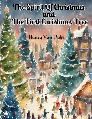 The Spirit Of Christmas and The First Christmas Tree by Henry Van Dyke