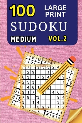 100 Large Print Sudoku Medium Vol 2: 9x9 Grid Format for Kids, Adults and Seniors with Brain Teasing Activity, Sized for Travel, Easy to Read by Peter