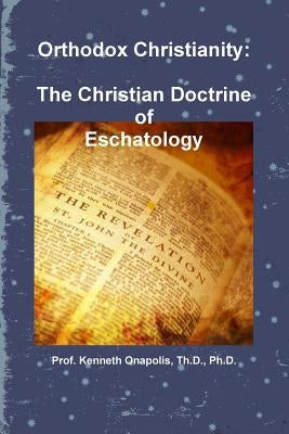 Orthodox Christianity: The Christian Doctrine of Eschatology by Onapolis, Th D.