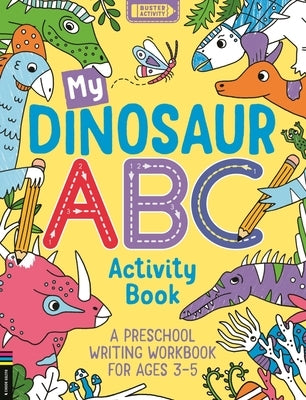 My Dinosaur ABC Activity Book: A Preschool Writing Workbook for Ages 3-5 by Foster, Sophie