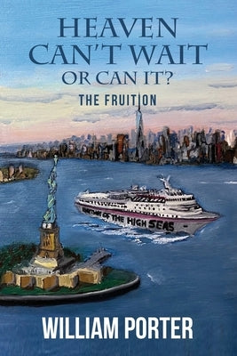 Heaven Can't Wait or Can it?: The Fruition by Porter, William