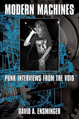 Modern Machines: Punk Interviews From the Void by Ensminger, David A.