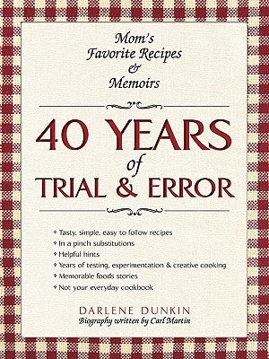 40 Years of Trial & Error: Mom's Favorite Recipes & Memoirs by Dunkin, Darlene