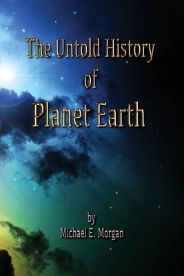 The Untold History of Planet Earth by Morgan, Michael E.