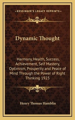 Dynamic Thought: Harmony, Health, Success, Achievement, Self Mastery, Optimism, Prosperity and Peace of Mind Through the Power of Right by Hamblin, Henry Thomas