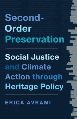 Second-Order Preservation: Social Justice and Climate Action Through Heritage Policy by Avrami, Erica