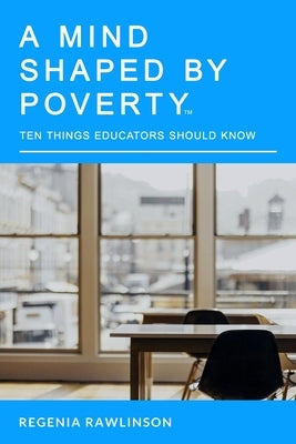 A Mind Shaped By Poverty: 10 Things Educators Should Know by Rawlinson, Regenia Mitchum