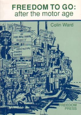 Freedom to Go: After the Motor Age by Ward, Colin