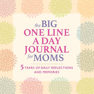 The Big One Line a Day Journal for Moms: 5 Years of Daily Reflections and Memories--With Plenty of Room to Write by Rockridge Press