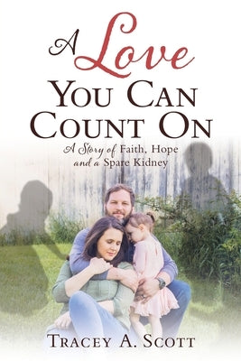 A Love You Can Count On: A Story of Faith, Hope and a Spare Kidney by Scott, Tracey a.