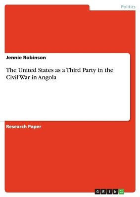 The United States as a Third Party in the Civil War in Angola by Robinson, Jennie