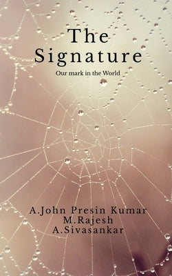 The Signature: Our mark in the World by A John Presin Kumar