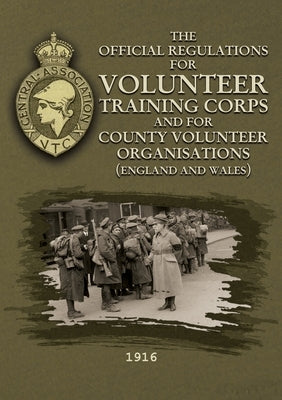 The Official Regulations for Volunteer Training Corps and for County Volunteer Organisations (England and Wales) by Blake, J. P.