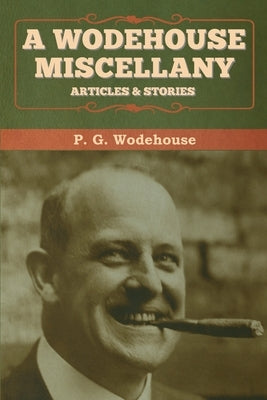 A Wodehouse Miscellany: Articles & Stories by Wodehouse, P. G.