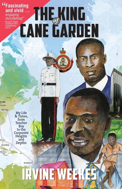 The King of Cane Garden: My Life & Times, from Teacher Boy to the Corporate Heights and Depths by Weekes, Irvine D.