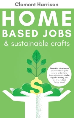 Home-Based Jobs & Sustainable Crafts by Harrison, Clement