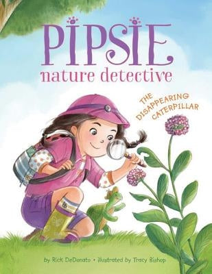 Pipsie, Nature Detective: The Disappearing Caterpillar by Dedonato, Rick