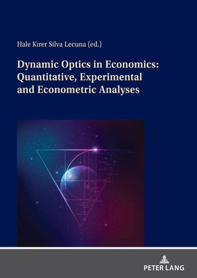 Dynamic Optics in Economics: Quantitative, Experimental and Econometric Analyses by K&#305;rer Silva Lecuna, Hale