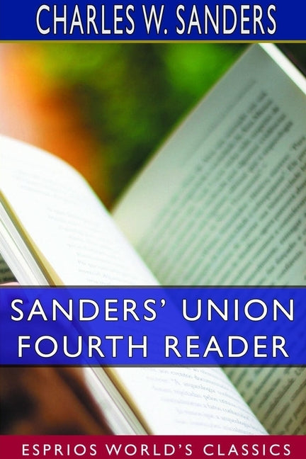 Sanders' Union Fourth Reader (Esprios Classics) by Sanders, Charles W.