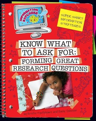 Know What to Ask: Forming Great Research Questions by Fontichiaro, Kristin