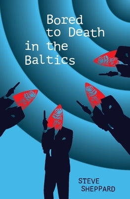 Bored to Death in the Baltics by Sheppard, Steve