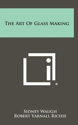 The Art of Glass Making by Waugh, Sidney