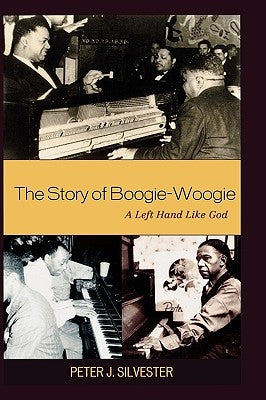 The Story of Boogie-Woogie: A Left Hand Like God by Silvester, Peter J.