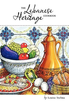 The Lebanese Heritage Cookbook by Stelma, Louise