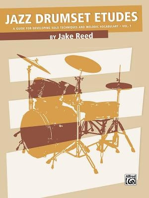 Jazz Drumset Etudes, Vol 1: A Guide for Developing Solo Techniques and Melodic Vocabulary by Reed, Jake