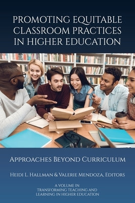 Promoting Equitable Classroom Practices in Higher Education: Approaches Beyond Curriculum by Hallman, Heidi L.