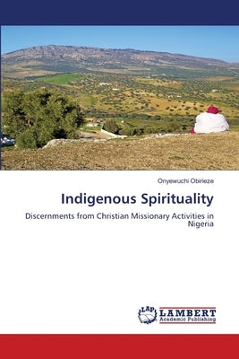 Indigenous Spirituality by Obirieze, Onyewuchi