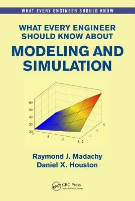 What Every Engineer Should Know about Modeling and Simulation by Madachy, Raymond J.