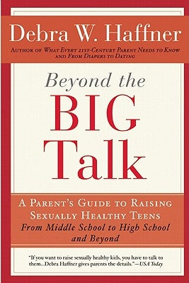 Beyond the Big Talk Revised Edition: A Parent's Guide to Raising Sexually Healthy Teens - From Middle School to High School and Beyond by Haffner, Debra W.