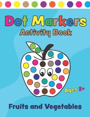 Dot Markers Activity Book Fruits and Vegetables: Coloring book with fun dots for kids, boys and ages 2+. Creative book for kids Learning through play! by Book, Fun Coloring