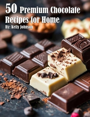 50 Premium Chocolate Recipes for Home by Johnson, Kelly